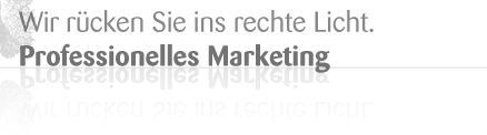 Wir rücken Sie ins rechte Licht. Professionelles Marketing