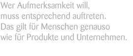 Wer Aufmerksamkeit will, muss entsprechend auftreten.